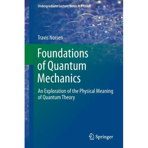 Foundations of Quantum Mechanics: An Exploration of the Physical Meaning of Quantum Theory