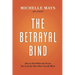 The Betrayal Bind: How to Heal When the Person You Love the Most Hurts You the Most