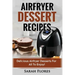 Airfryer Dessert Recipes: Create Delcious Airfryer Dessert Recipes For The Whole Family, Healthy Vegan Clean Eating Options, American Classics,