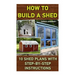 How To Build A Shed: 10 Shed Plans With Step-by-Step Instructions: (Woodworking Basics, DIY Shed, Woodworking Projects, Chicken Coop Plans,