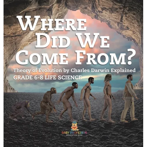 Where Did We Come From? Theory of Evolution by Charles Darwin Explained Grade 6-8 Life Science