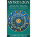 Astrology: What You Need to Know About the 12 Zodiac Signs, Tarot Reading, Numerology, and Kundalini Rising