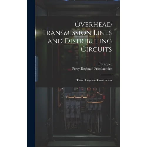 Overhead Transmission Lines and Distributing Circuits; Their Design and Construction