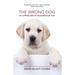 The Wrong Dog: An Unlikely Tale of Unconditional Love (for Lovers of Dog Tales)
