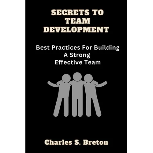 Secrets To Team Development: Best Practices For Building A Strong Effective Team