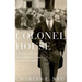 Colonel House: A Biography of Woodrow Wilson's Silent Partner