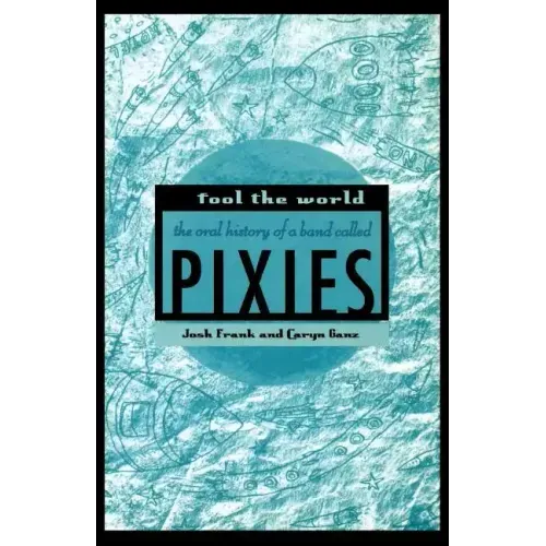 Fool the World: The Oral History of a Band Called Pixies