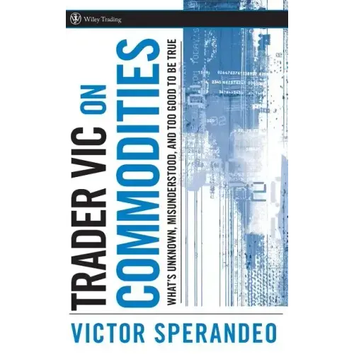 Trader Vic on Commodities: What's Unknown, Misunderstood, and Too Good to Be True