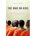 War on Kids: How American Juvenile Justice Lost Its Way