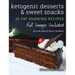 Ketogenic Desserts and Sweet Snacks: Mouth-watering, fat burning and energy boosting treats