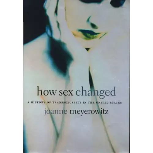 How Sex Changed: A History of Transsexuality in the United States