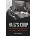 Haig's Coup: How Richard Nixon's Closest Aide Forced Him from Office
