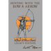 Hunting With The Bow And Arrow - Legacy Edition: The Classic Manual For Making And Using Archery Equipment For Marksmanship And Hunting