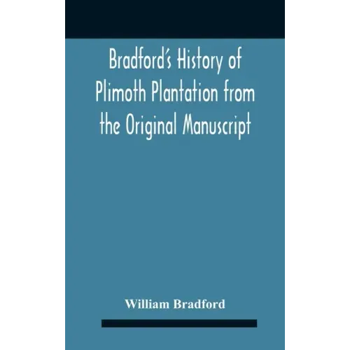 Bradford'S History Of Plimoth Plantation From The Original Manuscript With A Report Of The Proceedings Incident To The Return Of The Return Of The Man