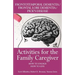 Activities for the Family Caregiver: Frontal Temporal Dementia / Frontal Lobe Dementia / Pick's Disease: How to Engage / How to Live