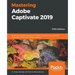 Mastering Adobe Captivate 2019 - Fifth Edition: Build cutting edge professional SCORM compliant and interactive eLearning content with Adobe Captivate
