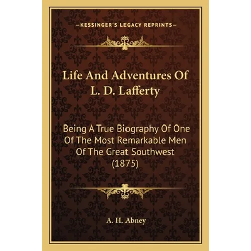 Life And Adventures Of L. D. Lafferty: Being A True Biography Of One Of The Most Remarkable Men Of The Great Southwest (1875)