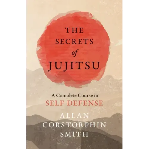 The Secrets of Jujitsu - A Complete Course in Self Defense