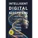 Intelligent Digital Ecosystems: How Rethinking Technology Will Expand Your Mind And Change Your World