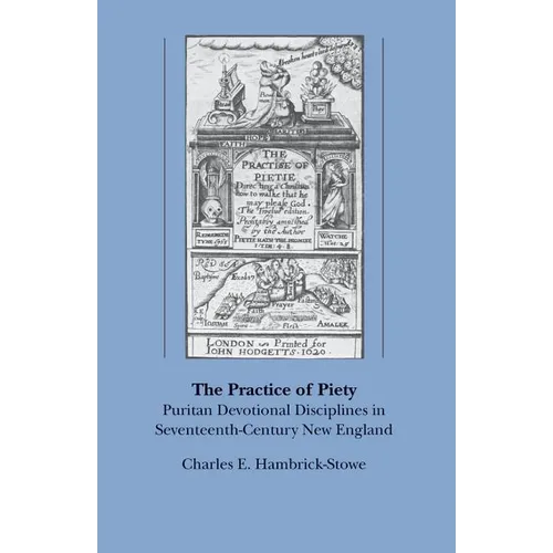 The Practice of Piety: Puritan Devotional Disciplines in Seventeenth-Century New England