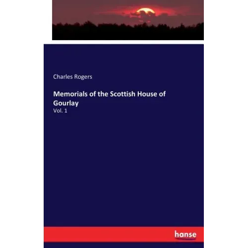 Memorials of the Scottish House of Gourlay: Vol. 1