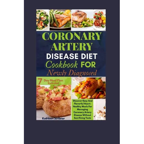 Coronary Artery Disease Diet Cookbook For Newly Diagnosed: Discover Easy And Flavorful Heart-Healthy Meals For Managing Coronary Artery Disease Withou