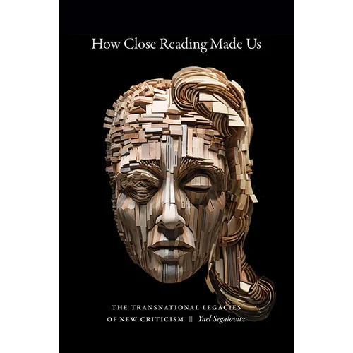 How Close Reading Made Us: The Transnational Legacies of New Criticism