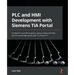 PLC and HMI Development with Siemens TIA Portal: Develop PLC and HMI programs using standard methods and structured approaches with TIA Portal V17