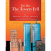 The Day the Towers Fell: The Story of September 11, 2001