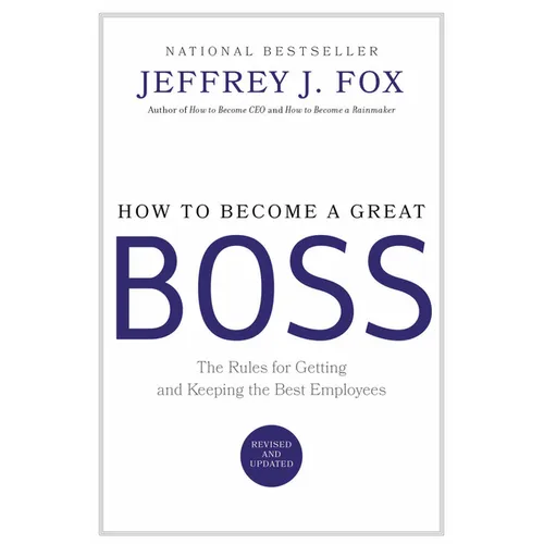 How to Become a Great Boss: The Rules for Getting and Keeping the Best Employees