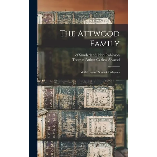 The Attwood Family: With Historic Notes & Pedigrees