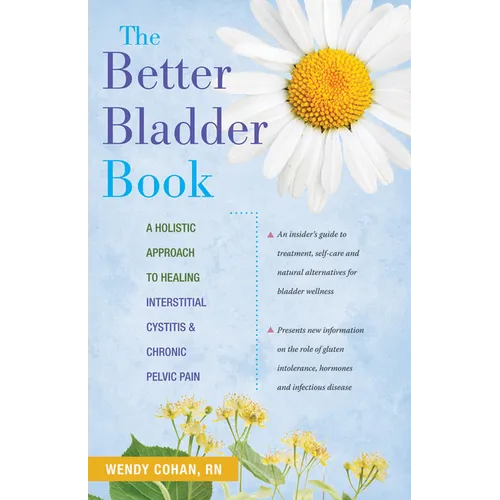 The Better Bladder Book: A Holistic Approach to Healing Interstitial Cystitis and Chronic Pelvic Pain