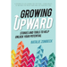 Growing Upward: Stories and Tools to Help Unlock Your Potential