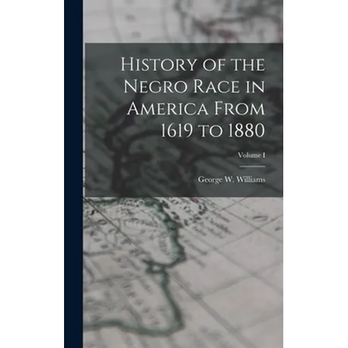 History of the Negro Race in America From 1619 to 1880; Volume I