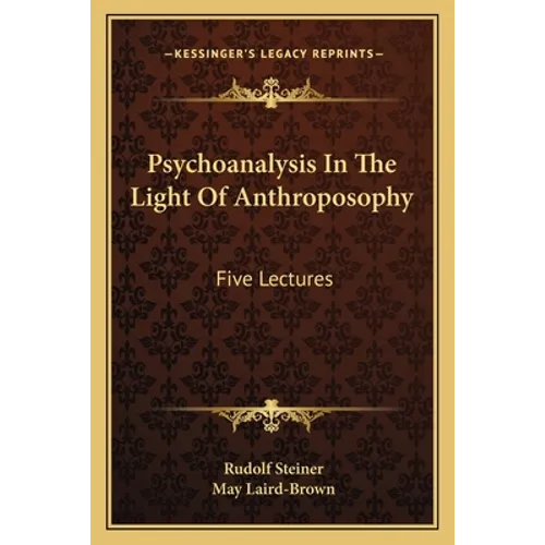 Psychoanalysis In The Light Of Anthroposophy: Five Lectures