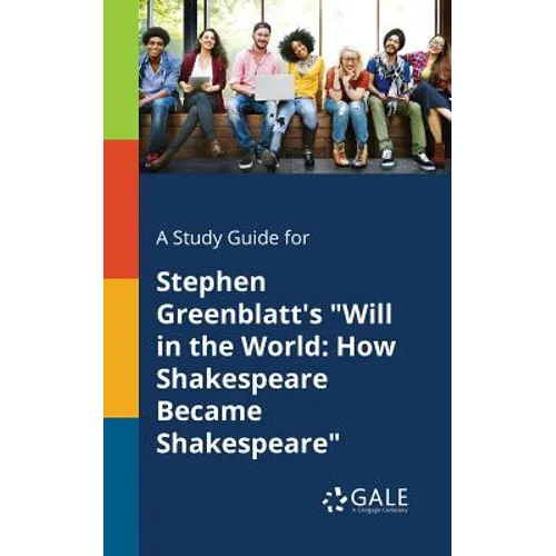 A Study Guide for Stephen Greenblatt's "Will in the World: How Shakespeare Became Shakespeare"
