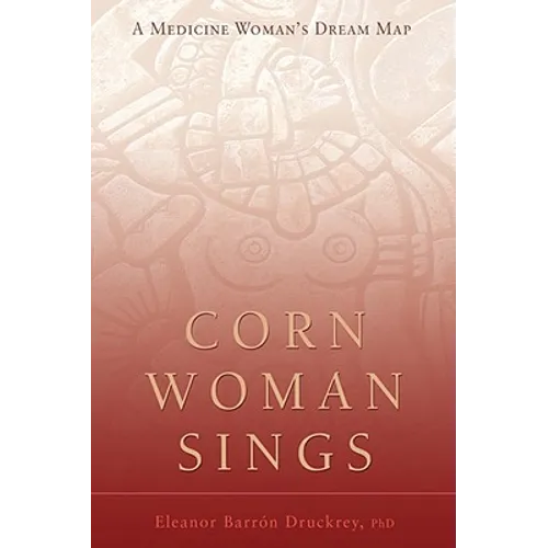 Corn Woman Sings: A Medicine Woman's Dream Map