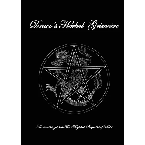 Dracos Herbal Grimoire: An essential guide to the Magickal properties of herbs