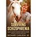 Surviving Schizophrenia: My Story of Paranoid Schizophrenia, Obsessive-Compulsive Disorder, Depression, Anosognosia, Suicide, and Treatment and Recove