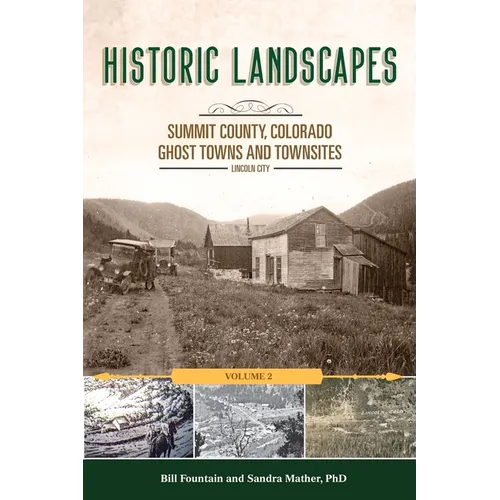 Historic Landscapes Summit County, Colorado, Ghost Towns and Townsites Volume 2: Lincoln City