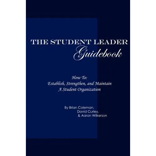 The Student Leader Guidebook: How to Establish, Strengthen, and Maintain a Student Organization