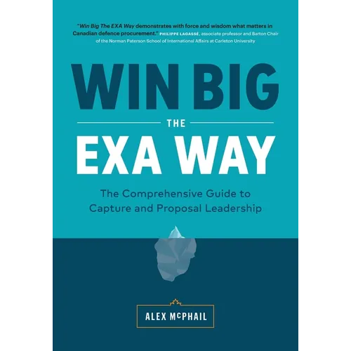 Win Big The EXA Way: The Comprehensive Guide to Capture and Proposal Leadership