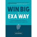 Win Big The EXA Way: The Comprehensive Guide to Capture and Proposal Leadership