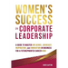 Women's Success in Corporate Leadership: A Guide to Master Influence, Advocacy, Inspiration, and Innovation in Business for a Futureproofed Career Now