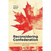 Reconsidering Confederation: Canada's Founding Debates, 1864-1999