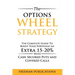 The Options Wheel Strategy: The Complete Guide To Boost Your Portfolio An Extra 15-20% With Cash Secured Puts And Covered Calls