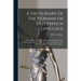 A Dictionary of the Norman or Old French Language: Collected From Such Acts of Parliament, Parliament Rolls, Journals, Acts of State, Records, Law Boo