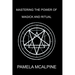 Mastering the Power of Magick and Ritual: A Complete Guide to Mastering the Art of Magick