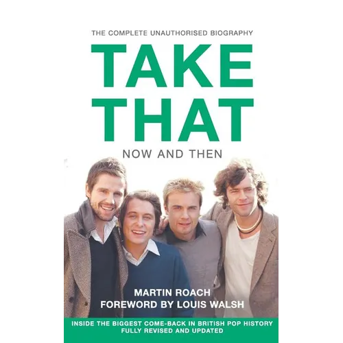 Take That - Now and Then: Inside the Biggest Comeback in British Pop History