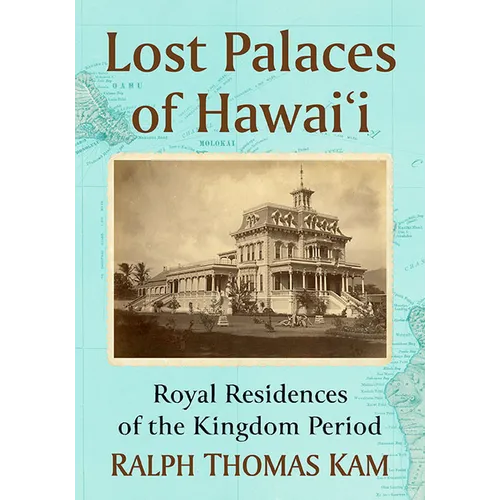 Lost Palaces of Hawai'i: Royal Residences of the Kingdom Period